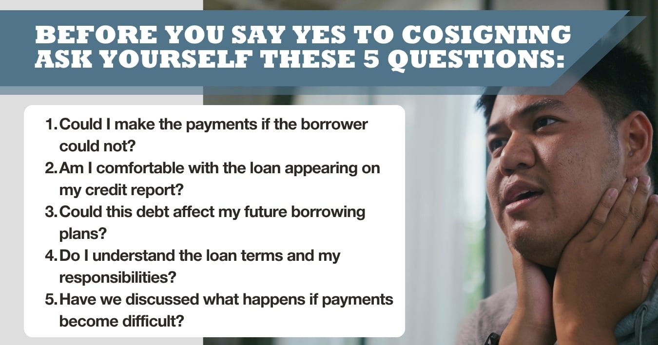 Before You Say Yes to Cosigning Ask yourself these 5 questions